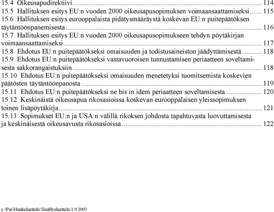 7 Hallituksen esitys EU:n vuoden 2000 oikeusapusopimukseen tehdyn pöytäkirjan voimaansaattamiseksi...117 15.8 Ehdotus EU:n puitepäätökseksi omaisuuden ja todistusaineiston jäädyttämisestä...118 15.