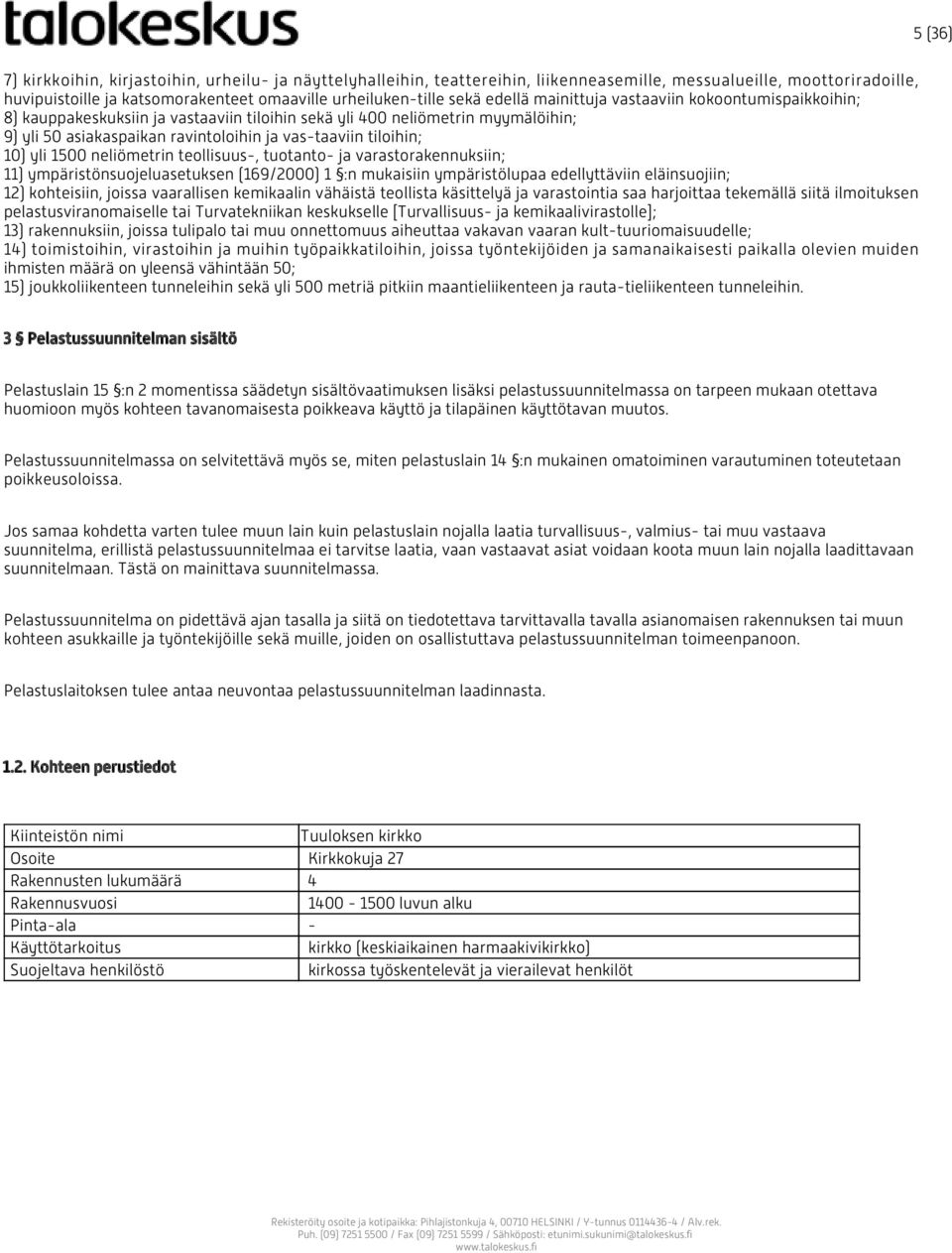 yli 1500 neliömetrin teollisuus-, tuotanto- ja varastorakennuksiin; 11) ympäristönsuojeluasetuksen (169/2000) 1 :n mukaisiin ympäristölupaa edellyttäviin eläinsuojiin; 12) kohteisiin, joissa