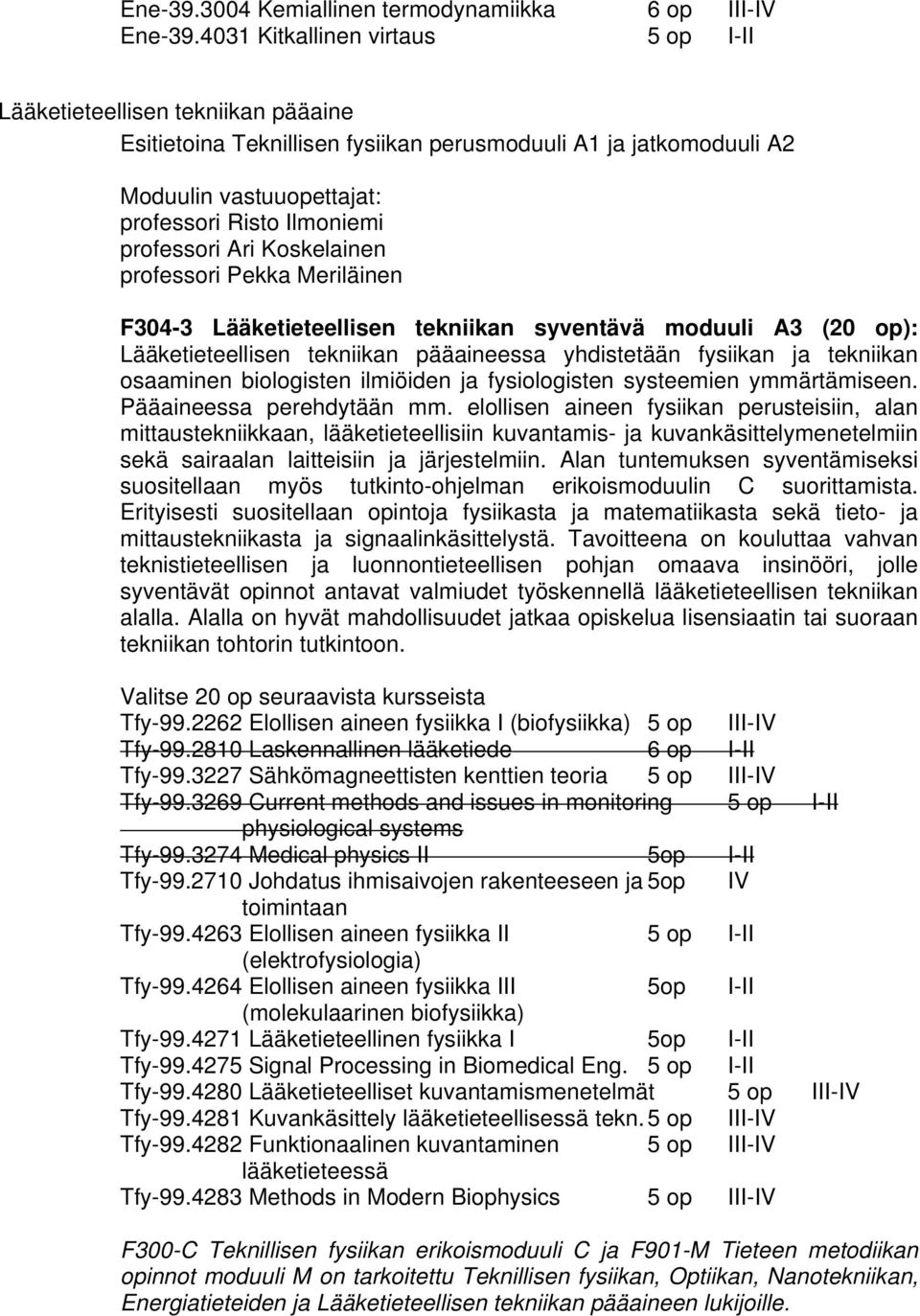 professori Pekka Meriläinen F304-3 Lääketieteellisen tekniikan syventävä moduuli A3 (20 op): Lääketieteellisen tekniikan pääaineessa yhdistetään fysiikan ja tekniikan osaaminen biologisten ilmiöiden