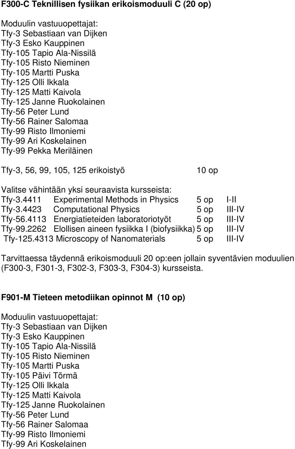 vähintään yksi seuraavista kursseista: Tfy-3.4411 Experimental Methods in Physics 5 op I-II Tfy-3.4423 Computational Physics 5 op III-IV Tfy-56.