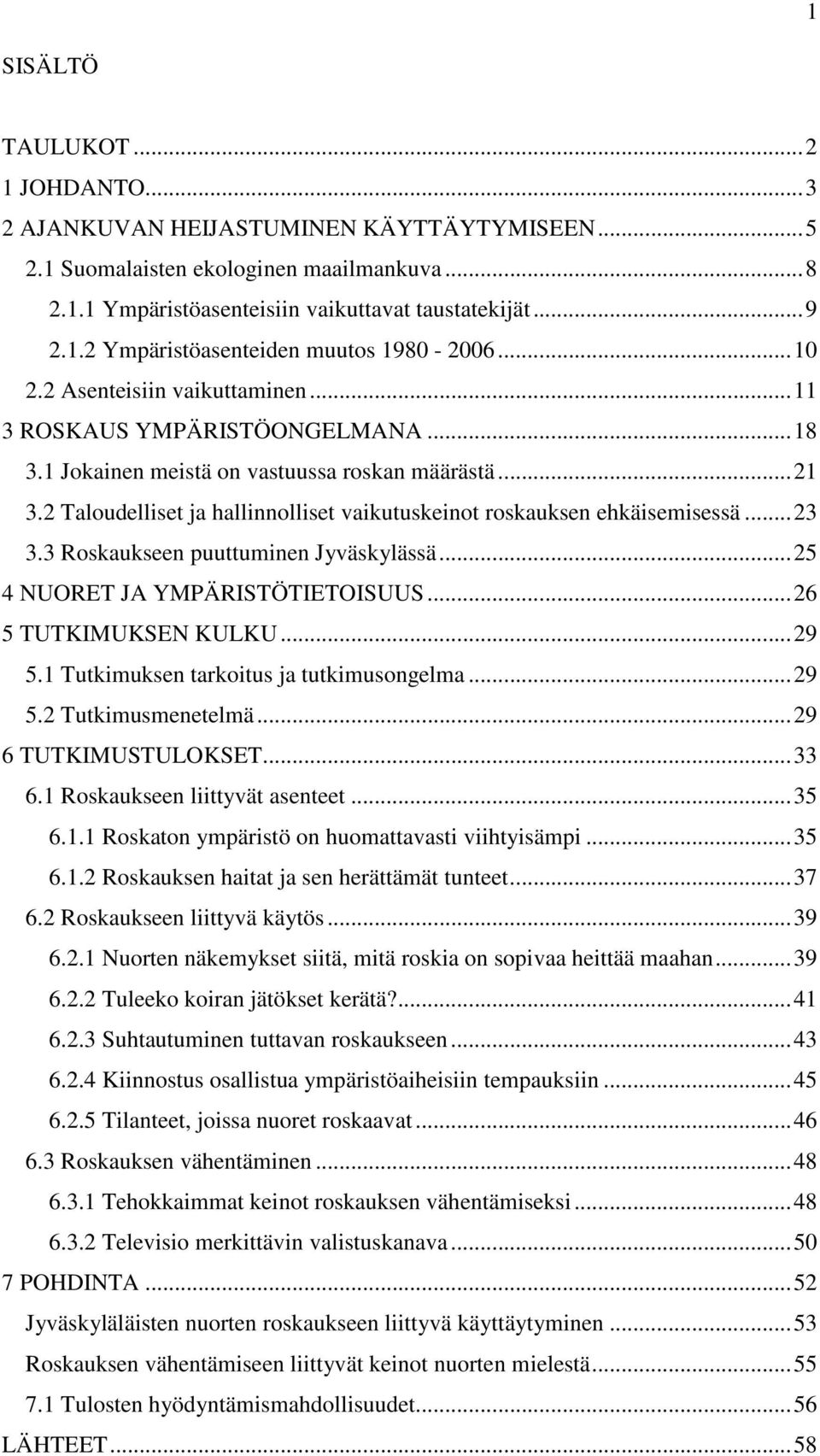 2 Taloudelliset ja hallinnolliset vaikutuskeinot roskauksen ehkäisemisessä... 23 3.3 Roskaukseen puuttuminen Jyväskylässä... 25 4 NUORET JA YMPÄRISTÖTIETOISUUS... 26 5 TUTKIMUKSEN KULKU... 29 5.