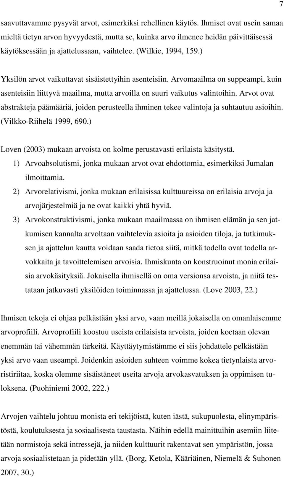 ) Yksilön arvot vaikuttavat sisäistettyihin asenteisiin. Arvomaailma on suppeampi, kuin asenteisiin liittyvä maailma, mutta arvoilla on suuri vaikutus valintoihin.