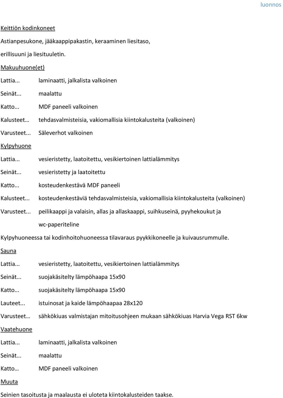 .. vesieristetty, laatoitettu, vesikiertoinen lattialämmitys vesieristetty ja laatoitettu kosteudenkestävä MDF paneeli kosteudenkestäviä tehdasvalmisteisia, vakiomallisia kiintokalusteita (valkoinen)