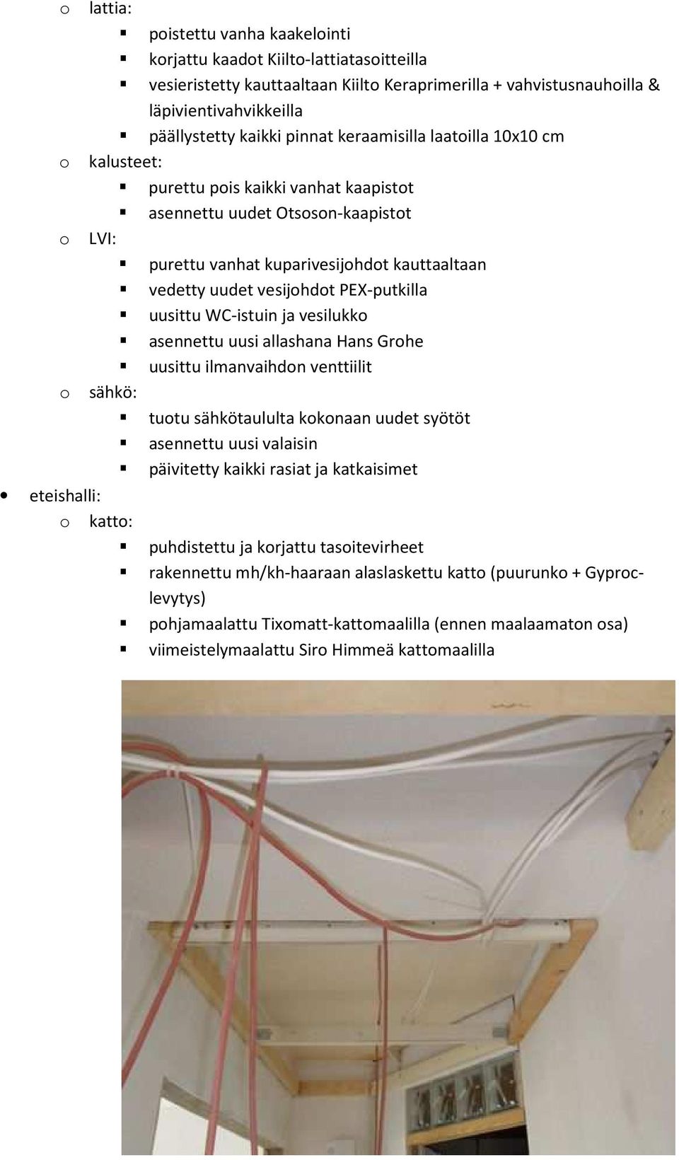 uusittu WC-istuin ja vesilukk asennettu uusi allashana Hans Grhe uusittu ilmanvaihdn venttiilit tutu sähkötaululta kknaan uudet syötöt asennettu uusi valaisin päivitetty kaikki rasiat ja