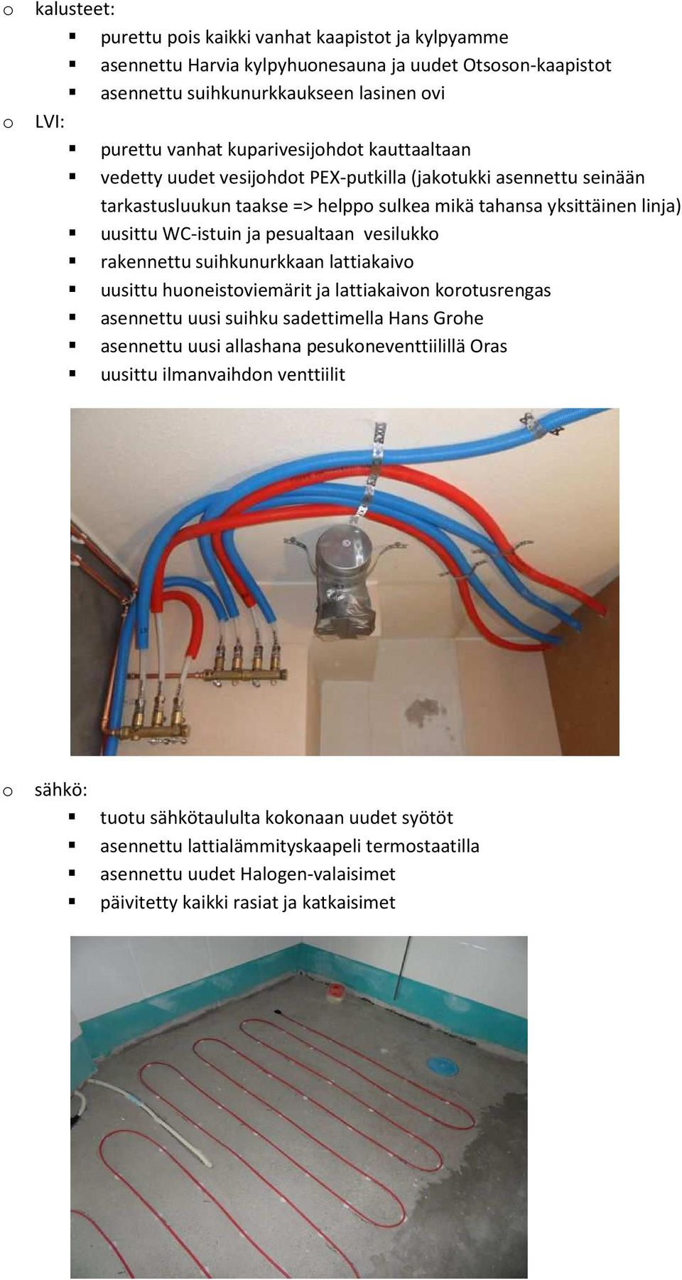 vesilukk rakennettu suihkunurkkaan lattiakaiv uusittu huneistviemärit ja lattiakaivn krtusrengas asennettu uusi suihku sadettimella Hans Grhe asennettu uusi allashana pesukneventtiilillä