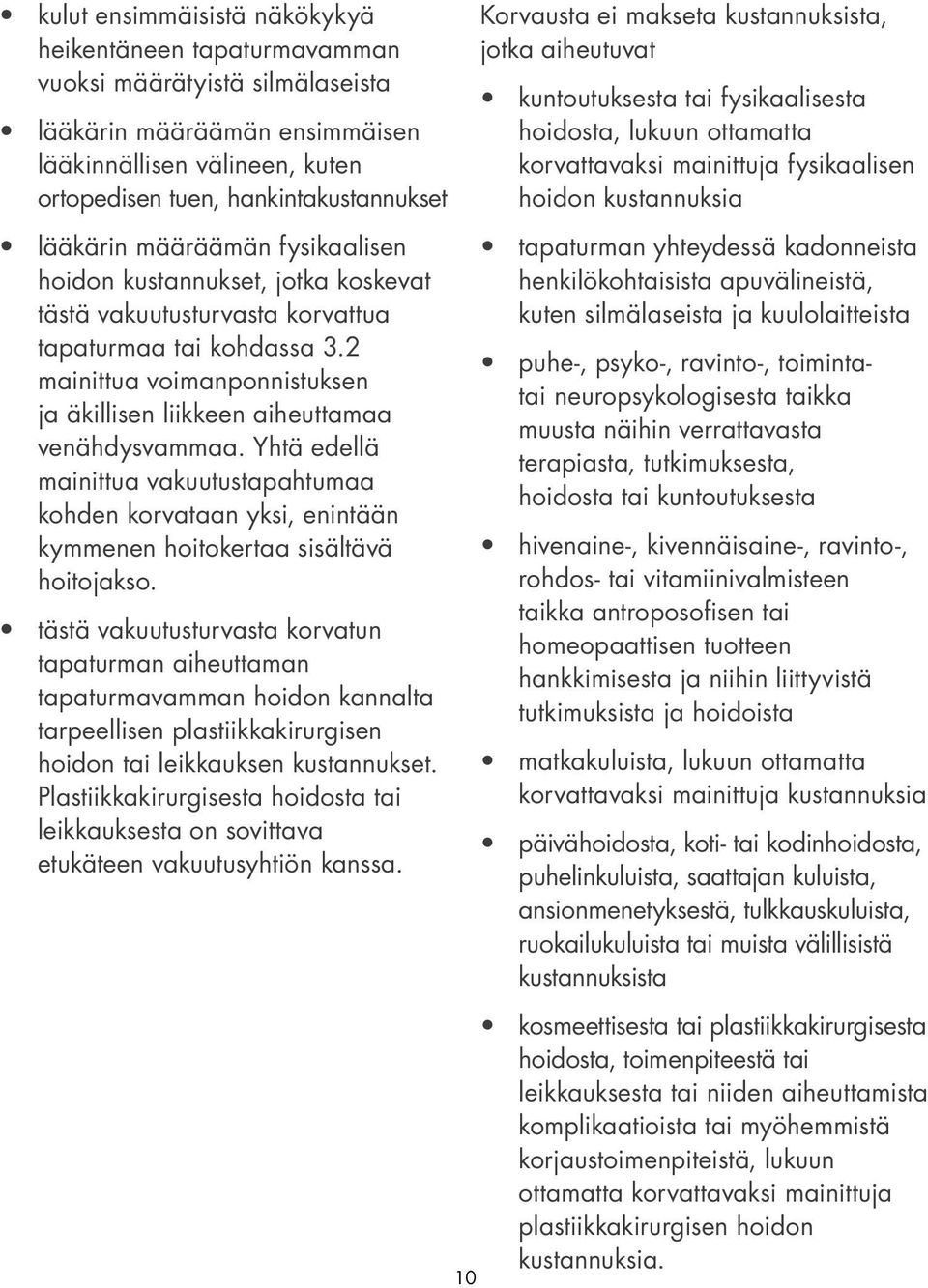 2 mainittua voimanponnistuksen ja äkillisen liikkeen aiheuttamaa venähdysvammaa. Yhtä edellä mainittua vakuutustapahtumaa kohden korvataan yksi, enintään kymmenen hoitokertaa sisältävä hoitojakso.