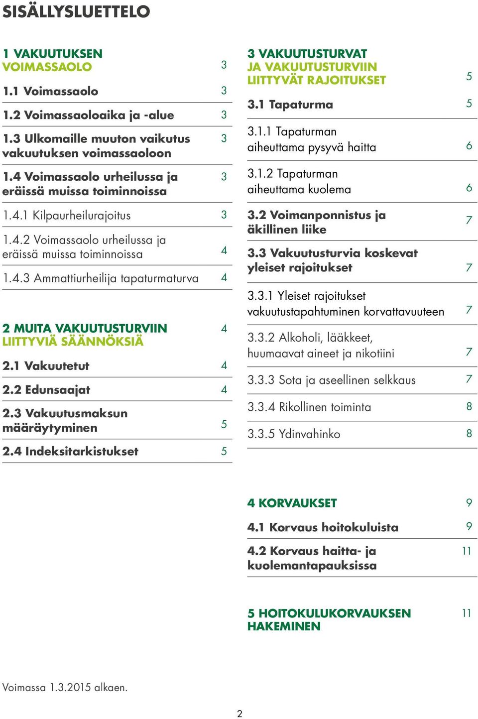 1 Vakuutetut 4 2.2 Edunsaajat 4 2.3 Vakuutusmaksun määräytyminen 5 2.4 Indeksitarkistukset 5 3 3 4 3 VAKUUTUSTURVAT JA VAKUUTUSTURVIIN LIITTYVÄT RAJOITUKSET 5 3.1 Tapaturma 5 3.1.1 Tapaturman aiheuttama pysyvä haitta 6 3.