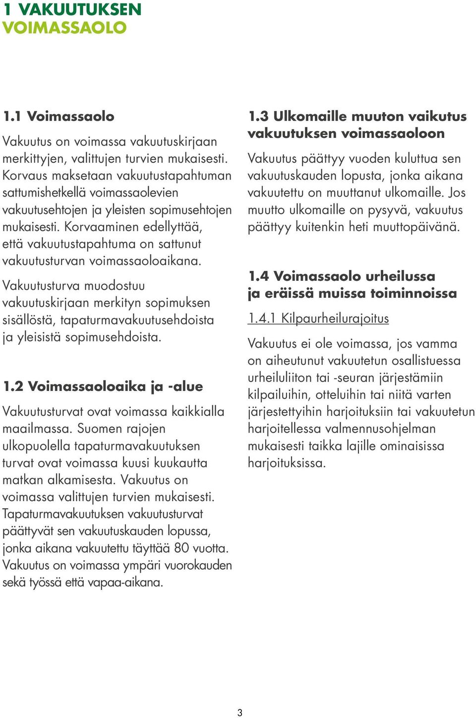 Korvaaminen edellyttää, että vakuutustapahtuma on sattunut vakuutusturvan voimassaoloaikana.