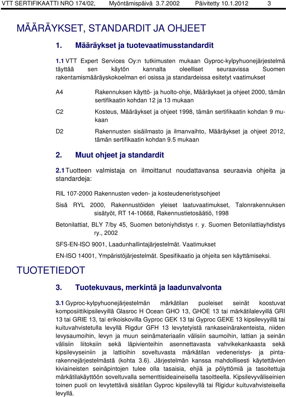 vaatimukset A4 C2 TUOTETIEDOT Rakennuksen käyttö- ja huolto-ohje, Määräykset ja ohjeet 2000, tämän sertifikaatin kohdan 12 ja 13 mukaan Kosteus, Määräykset ja ohjeet 1998, tämän sertifikaatin kohdan