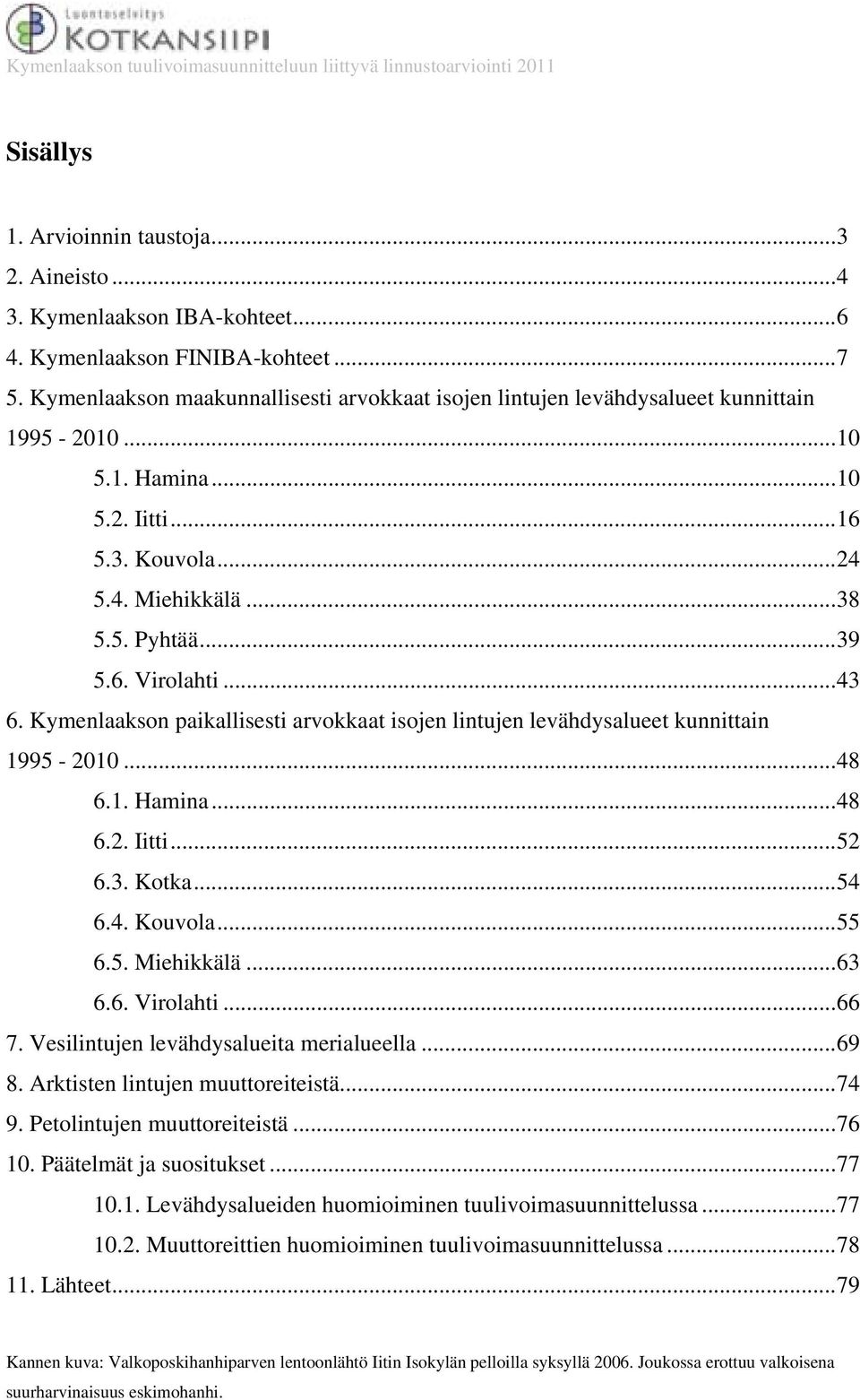 ..43 6. Kymenlaakson paikallisesti arvokkaat isojen lintujen levähdysalueet kunnittain 1995-2010...48 6.1. Hamina...48 6.2. Iitti...52 6.3. Kotka...54 6.4. Kouvola...55 6.5. Miehikkälä...63 6.6. Virolahti.