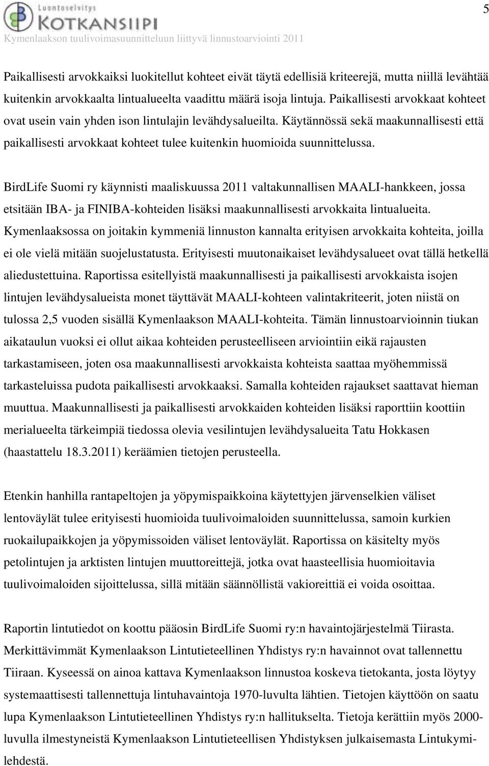 BirdLife Suomi ry käynnisti maaliskuussa 2011 valtakunnallisen MAALI-hankkeen, jossa etsitään IBA- ja FINIBA-kohteiden lisäksi maakunnallisesti arvokkaita lintualueita.