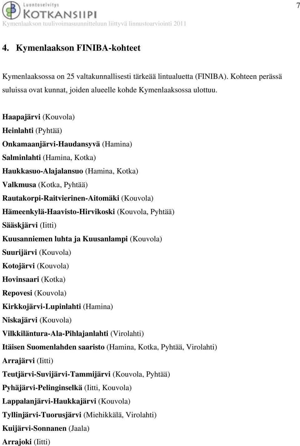 (Kouvola) Hämeenkylä-Haavisto-Hirvikoski (Kouvola, Pyhtää) Sääskjärvi (Iitti) Kuusanniemen luhta ja Kuusanlampi (Kouvola) Suurijärvi (Kouvola) Kotojärvi (Kouvola) Hovinsaari (Kotka) Repovesi