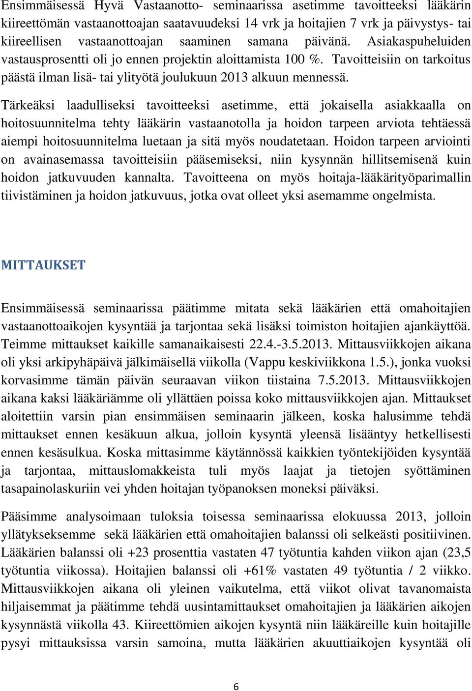 Tärkeäksi laadulliseksi tavoitteeksi asetimme, että jokaisella asiakkaalla on hoitosuunnitelma tehty lääkärin vastaanotolla ja hoidon tarpeen arviota tehtäessä aiempi hoitosuunnitelma luetaan ja sitä