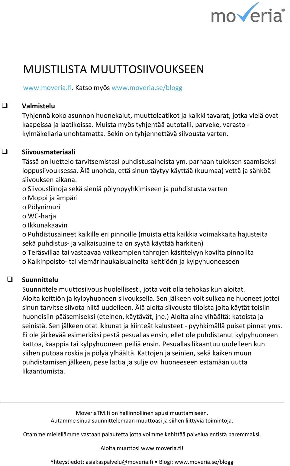 parhaan tuloksen saamiseksi loppusiivouksessa. Älä unohda, että sinun täytyy käyttää (kuumaa) vettä ja sähköä siivouksen aikana.