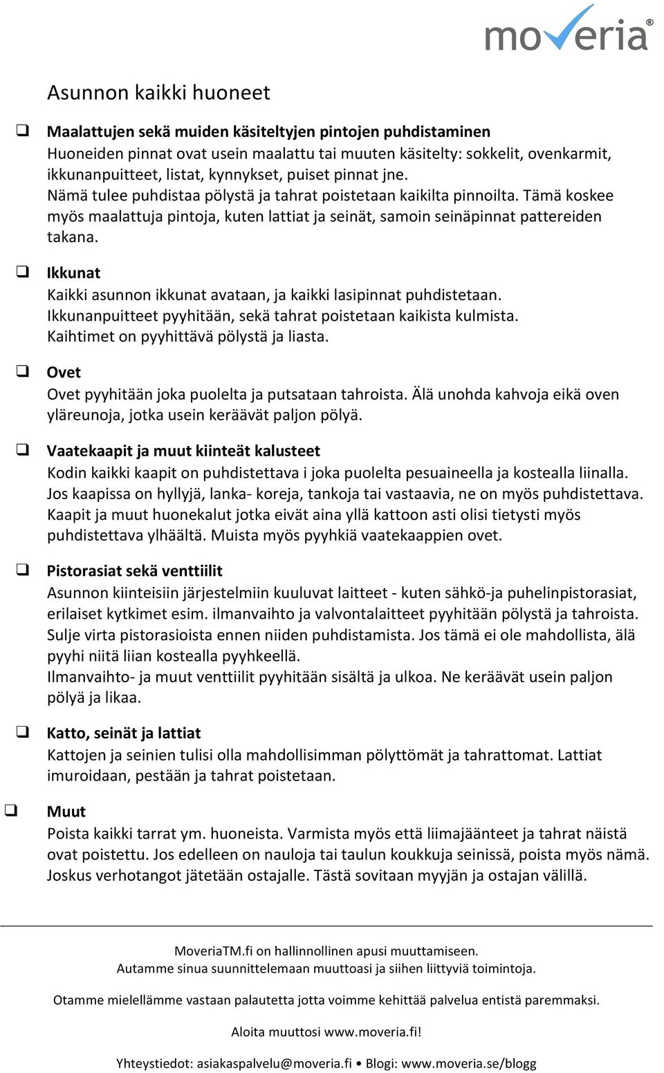 Ikkunat Kaikki asunnon ikkunat avataan, ja kaikki lasipinnat puhdistetaan. Ikkunanpuitteet pyyhitään, sekä tahrat poistetaan kaikista kulmista. Kaihtimet on pyyhittävä pölystä ja liasta.