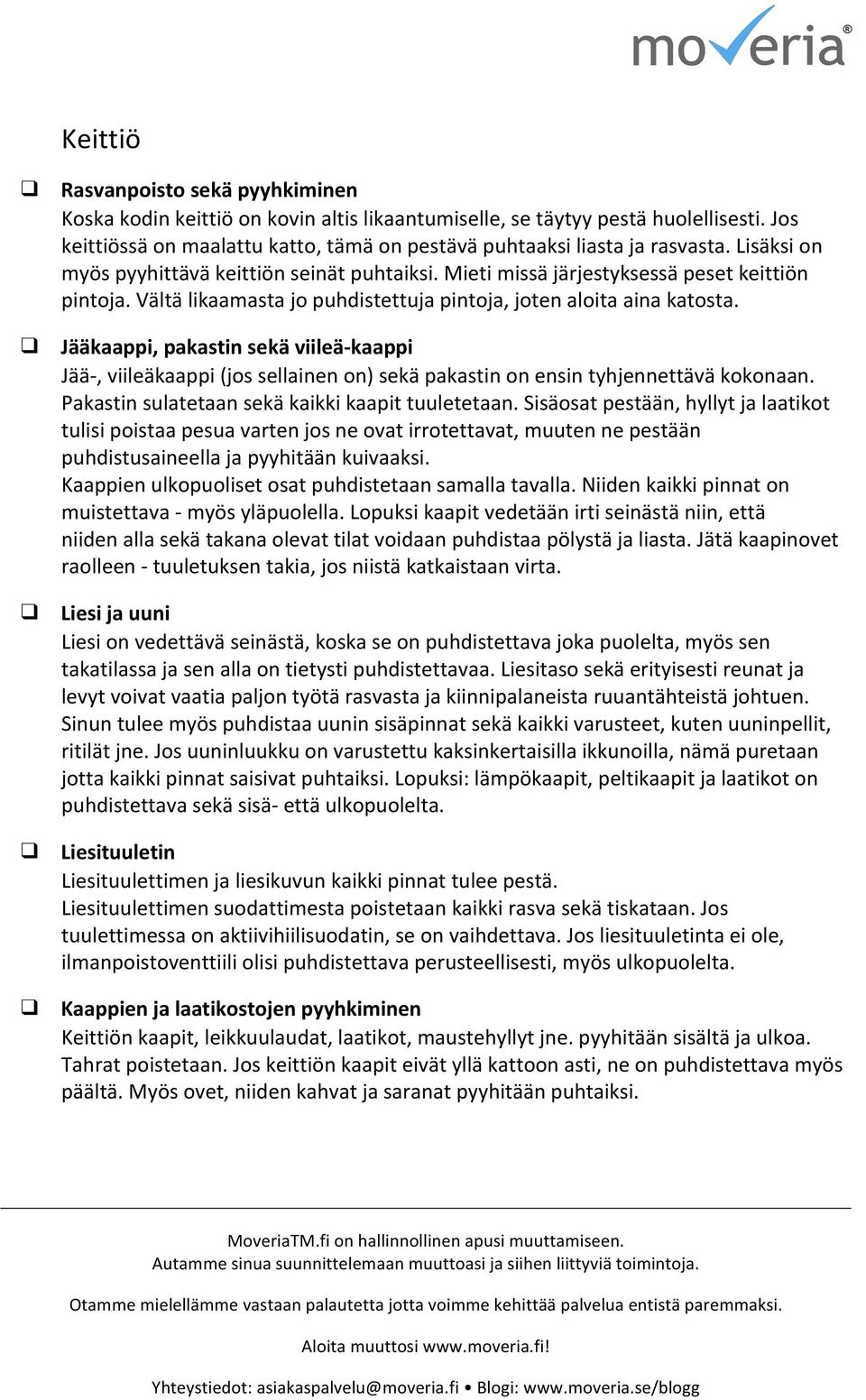 Jääkaappi, pakastin sekä viileä- kaappi Jää-, viileäkaappi (jos sellainen on) sekä pakastin on ensin tyhjennettävä kokonaan. Pakastin sulatetaan sekä kaikki kaapit tuuletetaan.