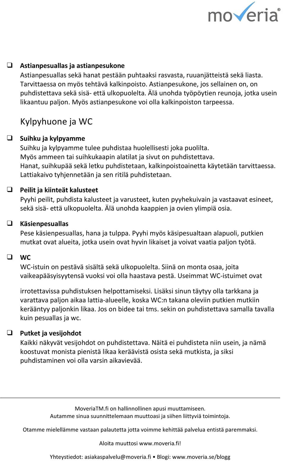 Kylpyhuone ja WC Suihku ja kylpyamme Suihku ja kylpyamme tulee puhdistaa huolellisesti joka puolilta. Myös ammeen tai suihkukaapin alatilat ja sivut on puhdistettava.