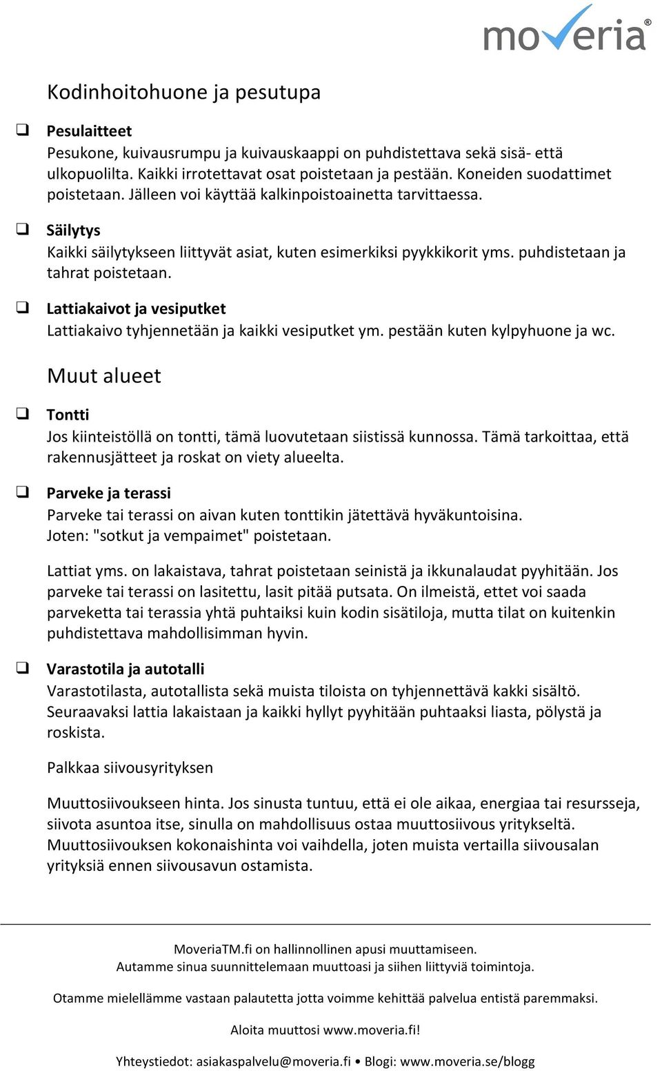 puhdistetaan ja tahrat poistetaan. Lattiakaivot ja vesiputket Lattiakaivo tyhjennetään ja kaikki vesiputket ym. pestään kuten kylpyhuone ja wc.