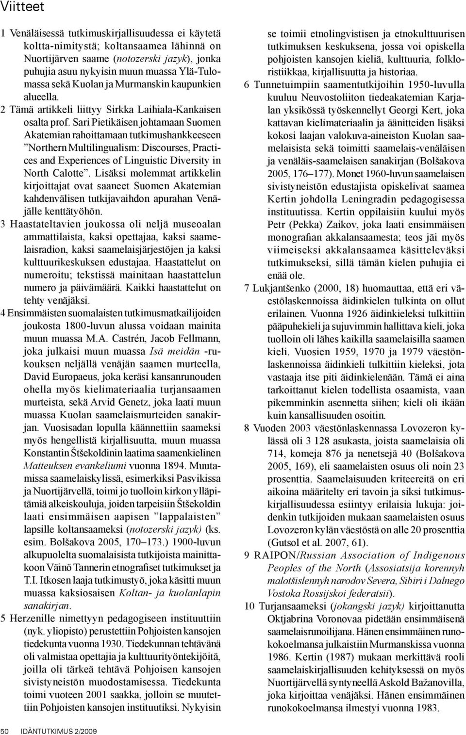 Sari Pietikäisen johtamaan Suomen Akatemian rahoittamaan tutkimushankkeeseen Northern Multilingualism: Discourses, Practices and Experiences of Linguistic Diversity in North Calotte.