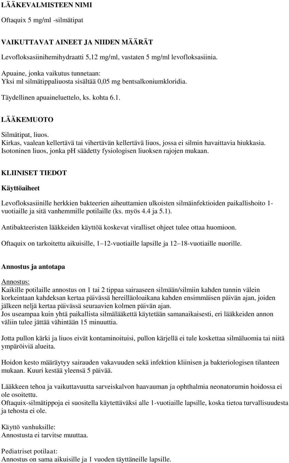 Kirkas, vaalean kellertävä tai vihertävän kellertävä liuos, jossa ei silmin havaittavia hiukkasia. Isotoninen liuos, jonka ph säädetty fysiologisen liuoksen rajojen mukaan.