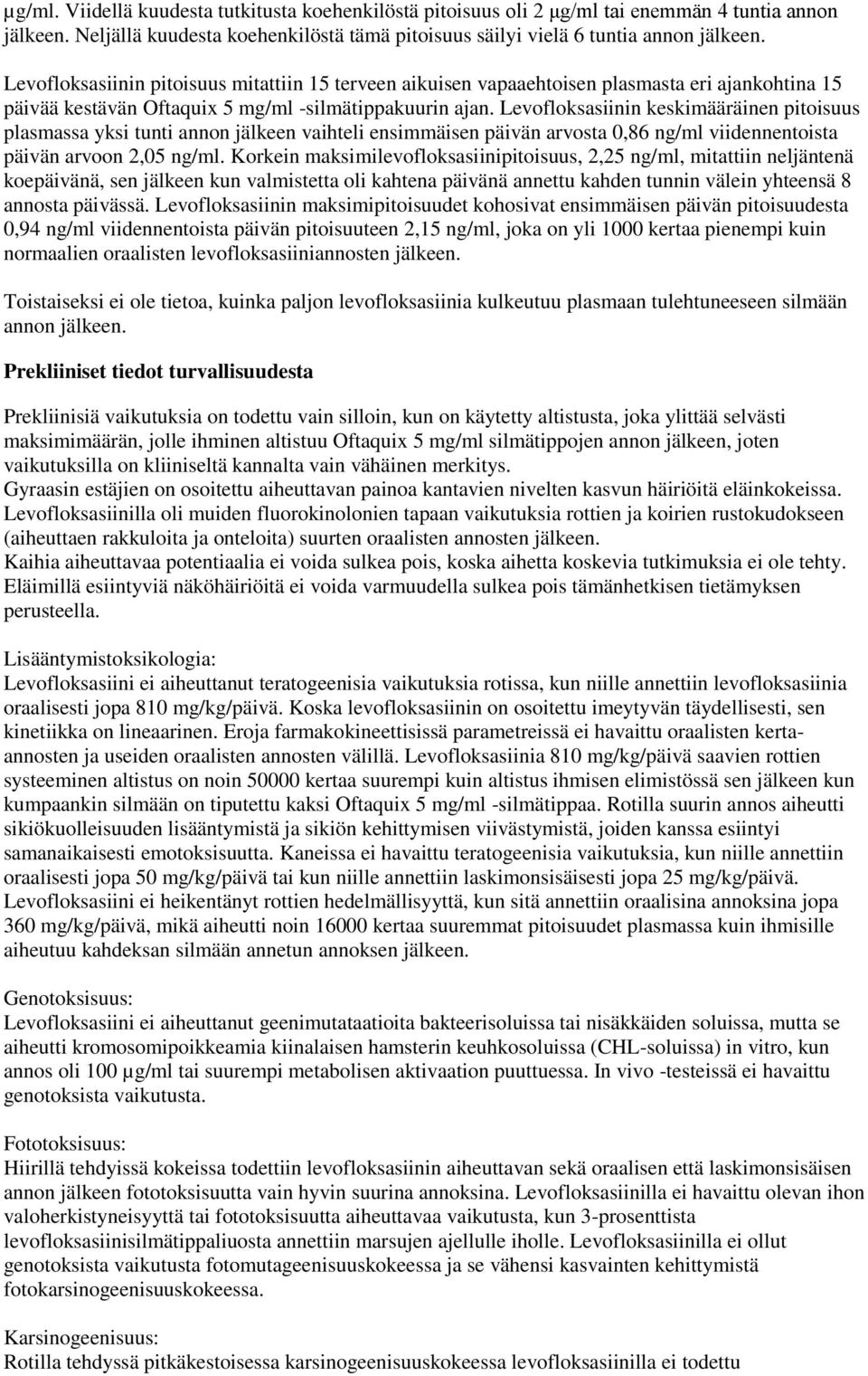 Levofloksasiinin keskimääräinen pitoisuus plasmassa yksi tunti annon jälkeen vaihteli ensimmäisen päivän arvosta 0,86 ng/ml viidennentoista päivän arvoon 2,05 ng/ml.