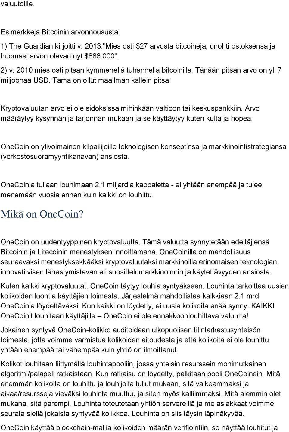 Kryptovaluutan arvo ei ole sidoksissa mihinkään valtioon tai keskuspankkiin. Arvo määräytyy kysynnän ja tarjonnan mukaan ja se käyttäytyy kuten kulta ja hopea.