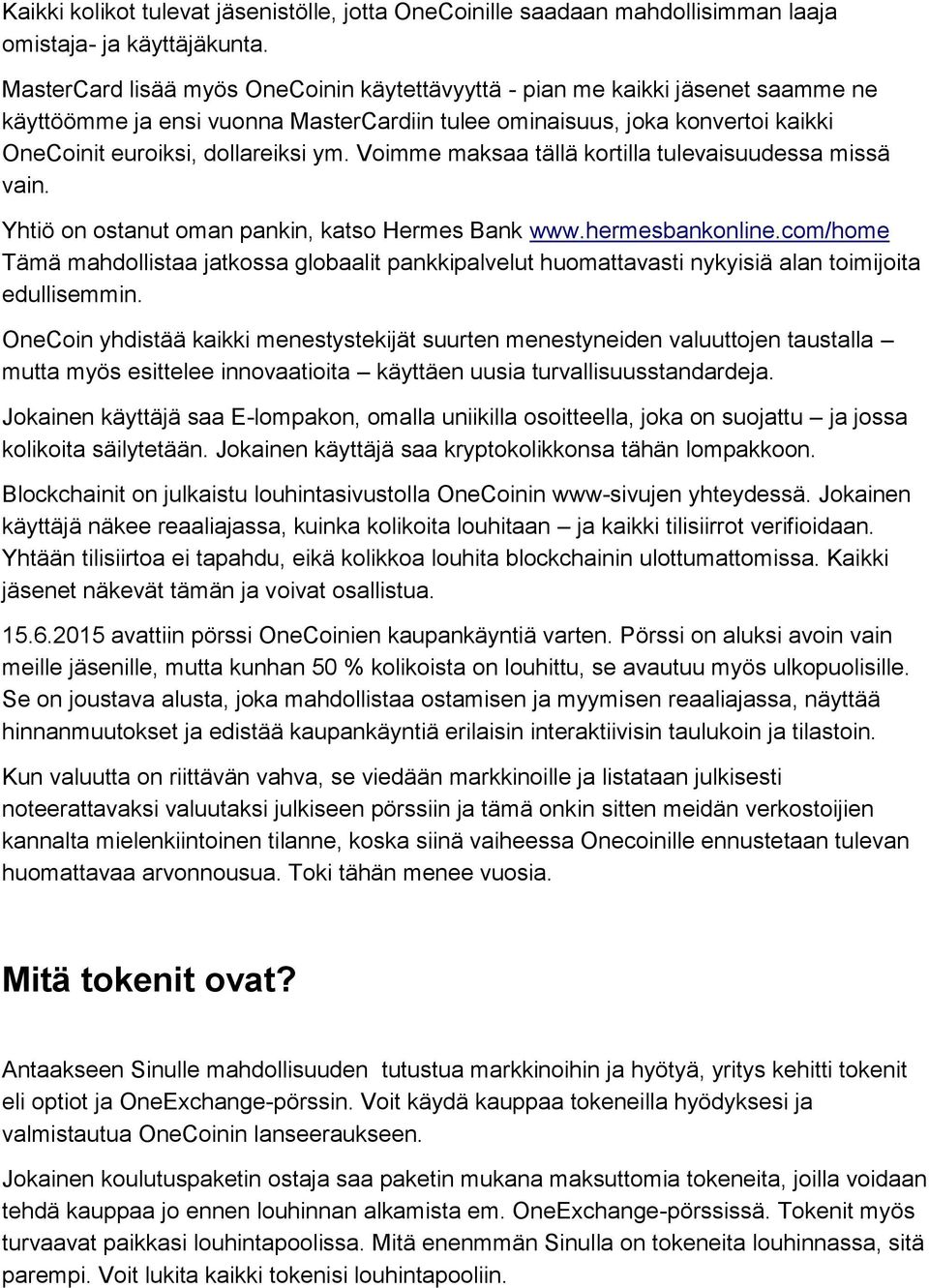 Voimme maksaa tällä kortilla tulevaisuudessa missä vain. Yhtiö on ostanut oman pankin, katso Hermes Bank www.hermesbankonline.