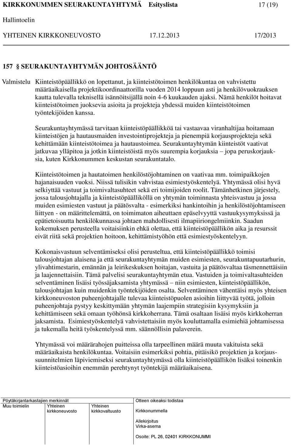 Nämä henkilöt hoitavat kiinteistötoimen juoksevia asioita ja projekteja yhdessä muiden kiinteistötoimen työntekijöiden kanssa.