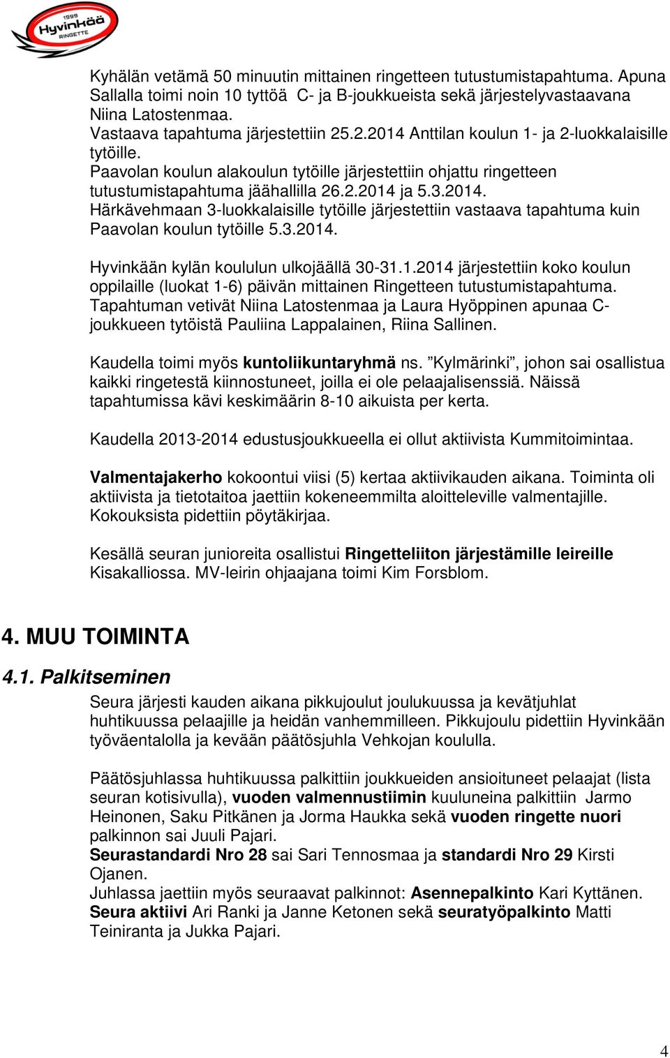 3.2014. Härkävehmaan 3-luokkalaisille tytöille järjestettiin vastaava tapahtuma kuin Paavolan koulun tytöille 5.3.2014. Hyvinkään kylän koululun ulkojäällä 30-31.1.2014 järjestettiin koko koulun oppilaille (luokat 1-6) päivän mittainen Ringetteen tutustumistapahtuma.