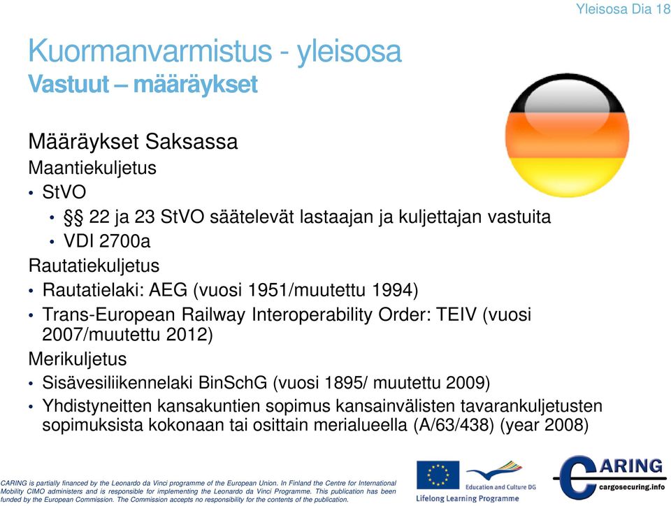 Interoperability Order: TEIV (vuosi 2007/muutettu 2012) Merikuljetus Sisävesiliikennelaki BinSchG (vuosi 1895/ muutettu 2009)