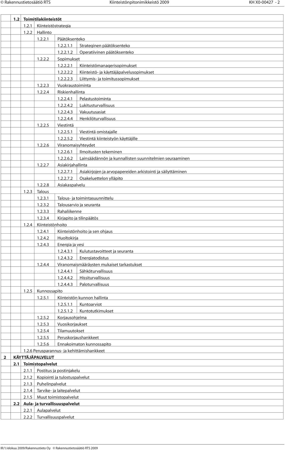 2.2.4.1 Pelastustoiminta 1.2.2.4.2 Lukitusturvallisuus 1.2.2.4.3 Vakuutusasiat 1.2.2.4.4 Henkilöturvallisuus 1.2.2.5 Viestintä 1.2.2.5.1 Viestintä omistajalle 1.2.2.5.2 Viestintä kiinteistyön käyttäjille 1.