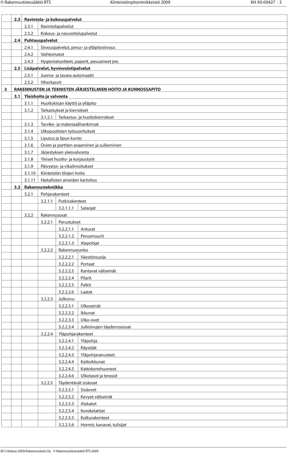 1 Yleishoito ja valvonta 3.1.1 Huoltokirjan käyttö ja ylläpito 3.1.2 Tarkastukset ja kierrokset 3.1.2.1 Tarkastus- ja huoltokierrokset 3.1.3 Tarvike- ja materiaalihankinnat 3.1.4 Ulkopuolisten työsuoritukset 3.