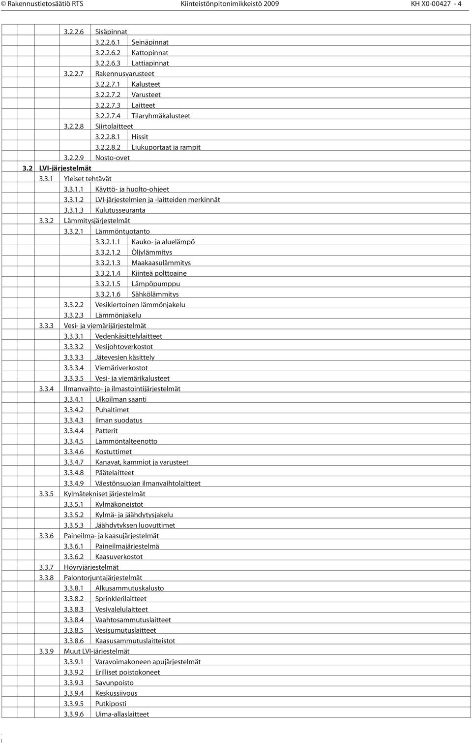 3.1.1 Käyttö- ja huolto-ohjeet 3.3.1.2 LVI-järjestelmien ja -laitteiden merkinnät 3.3.1.3 Kulutusseuranta 3.3.2 Lämmitysjärjestelmät 3.3.2.1 Lämmöntuotanto 3.3.2.1.1 Kauko- ja aluelämpö 3.3.2.1.2 Öljylämmitys 3.