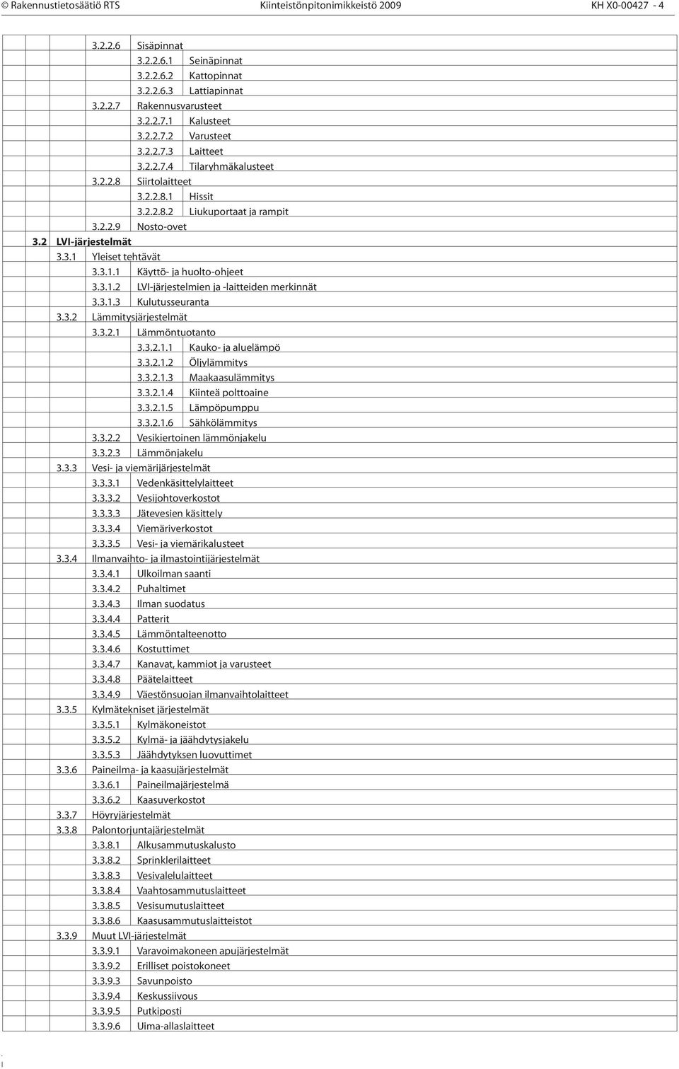 3.1.1 Käyttö- ja huolto-ohjeet 3.3.1.2 LVI-järjestelmien ja -laitteiden merkinnät 3.3.1.3 Kulutusseuranta 3.3.2 Lämmitysjärjestelmät 3.3.2.1 Lämmöntuotanto 3.3.2.1.1 Kauko- ja aluelämpö 3.3.2.1.2 Öljylämmitys 3.