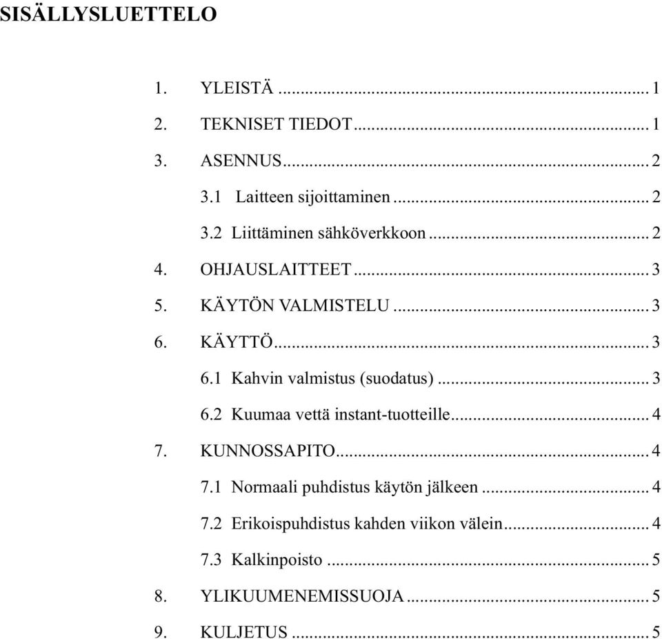 .. 4 7. KUNNOSSAPITO... 4 7.1 Normaali puhdistus käytön jälkeen... 4 7.2 Erikoispuhdistus kahden viikon välein.