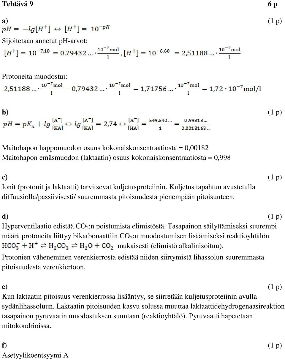 Kuljetus tapahtuu avustetulla diffuusiolla/passiivisesti/ suuremmasta pitoisuudesta pienempään pitoisuuteen. d) (1 p) Hyperventilaatio edistää CO 2 :n poistumista elimistöstä.