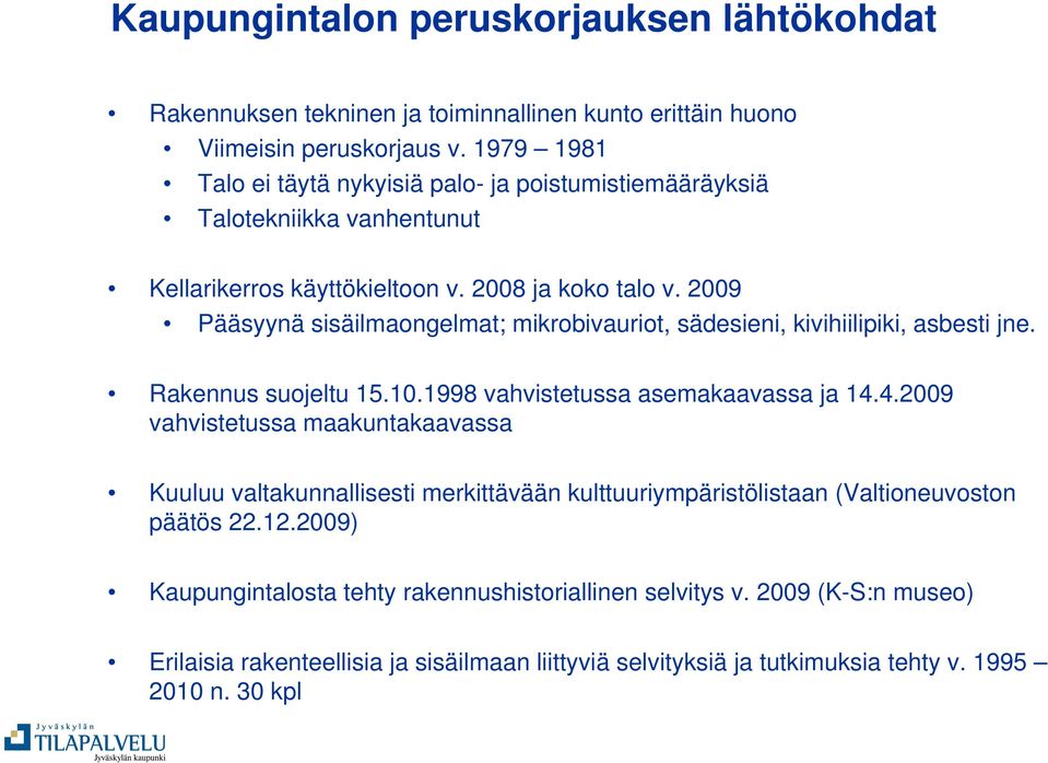 2009 Pääsyynä sisäilmaongelmat; mikrobivauriot, sädesieni, kivihiilipiki, asbesti jne. Rakennus suojeltu 15.10.1998 vahvistetussa asemakaavassa ja 14.