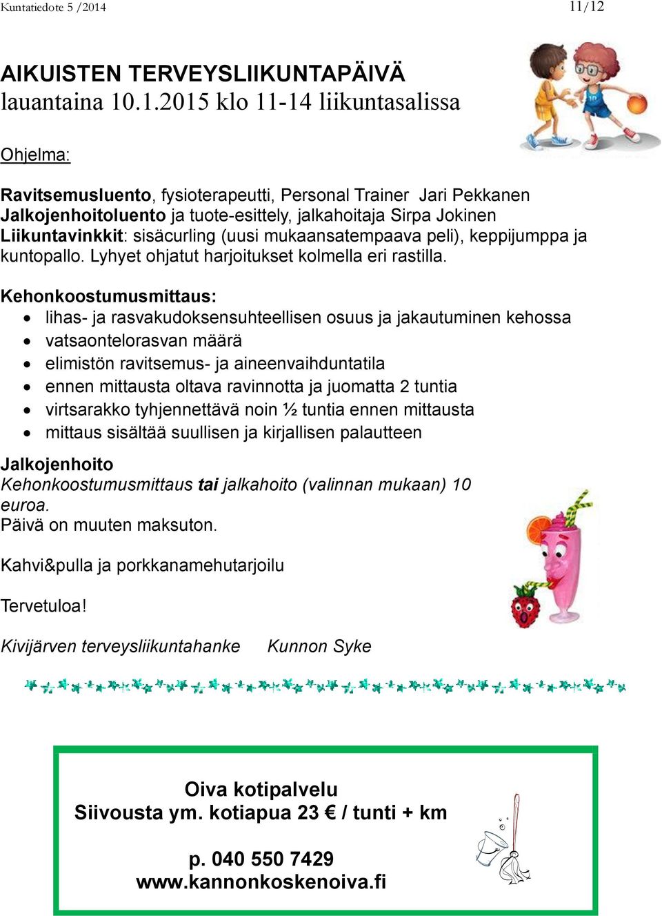 jalkahoitaja Sirpa Jokinen Liikuntavinkkit: sisäcurling (uusi mukaansatempaava peli), keppijumppa ja kuntopallo. Lyhyet ohjatut harjoitukset kolmella eri rastilla.