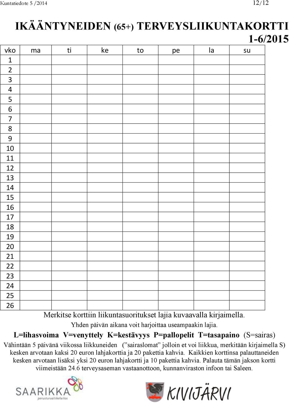 L=lihasvoima V=venyttely K=kestävyys P=pallopelit T=tasapaino (S=sairas) Vähintään 5 päivänä viikossa liikkuneiden ( sairaslomat jolloin et voi liikkua, merkitään kirjaimella S) kesken