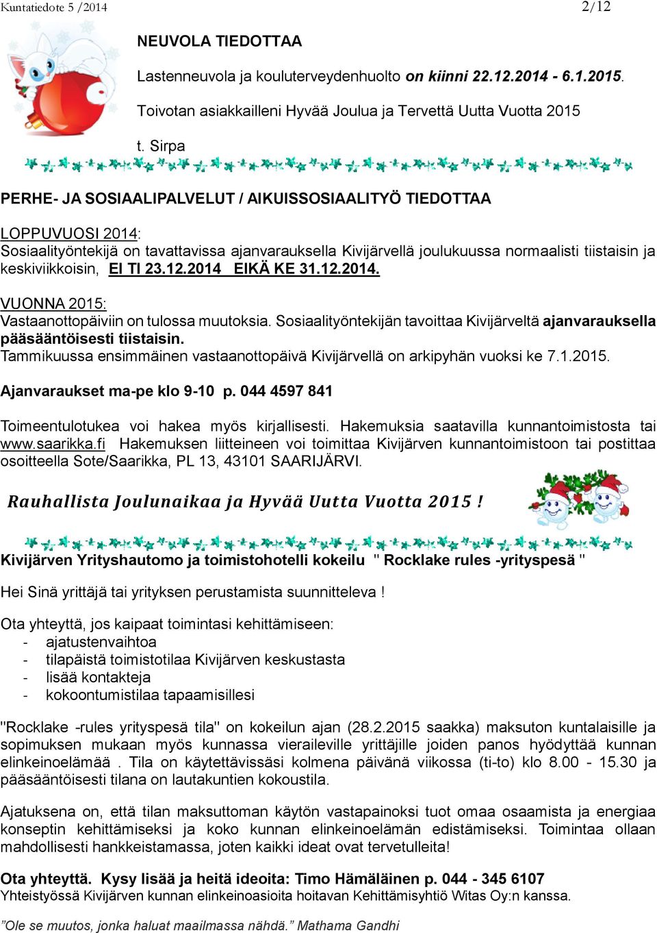 EI TI 23.12.2014 EIKÄ KE 31.12.2014. VUONNA 2015: Vastaanottopäiviin on tulossa muutoksia. Sosiaalityöntekijän tavoittaa Kivijärveltä ajanvarauksella pääsääntöisesti tiistaisin.