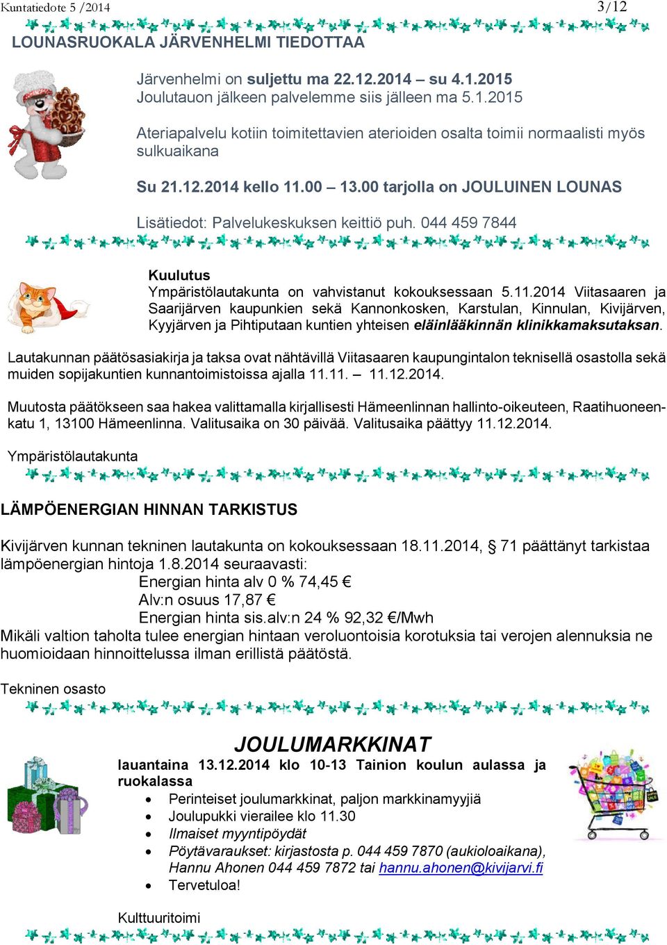 Lautakunnan päätösasiakirja ja taksa ovat nähtävillä Viitasaaren kaupungintalon teknisellä osastolla sekä muiden sopijakuntien kunnantoimistoissa ajalla 11.11. 11.12.2014.