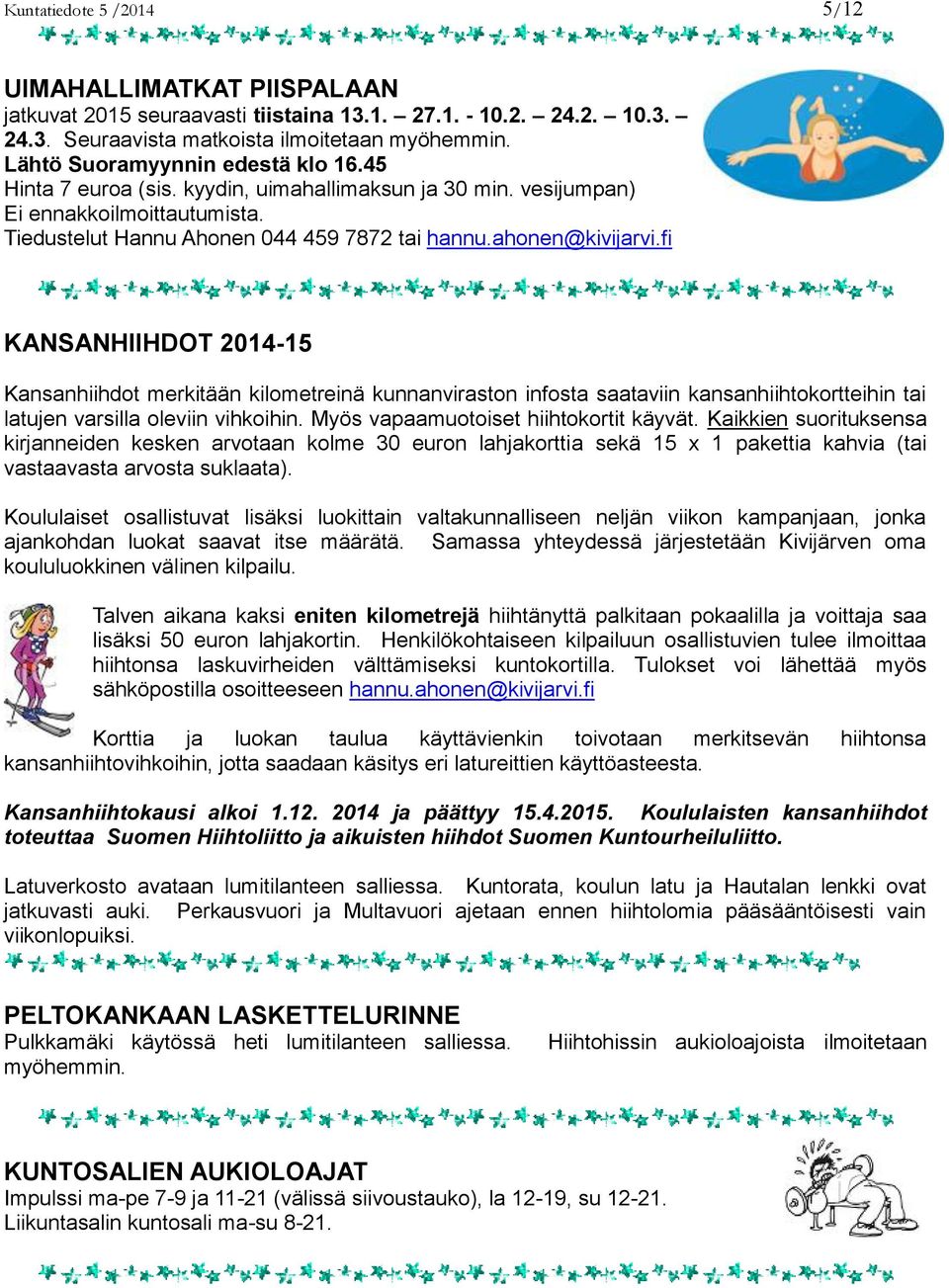 fi KANSANHIIHDOT 2014-15 Kansanhiihdot merkitään kilometreinä kunnanviraston infosta saataviin kansanhiihtokortteihin tai latujen varsilla oleviin vihkoihin. Myös vapaamuotoiset hiihtokortit käyvät.