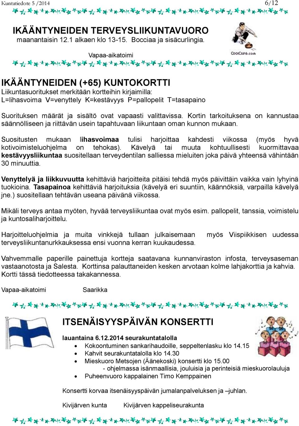vapaasti valittavissa. Kortin tarkoituksena on kannustaa säännölliseen ja riittävän usein tapahtuvaan liikuntaan oman kunnon mukaan.