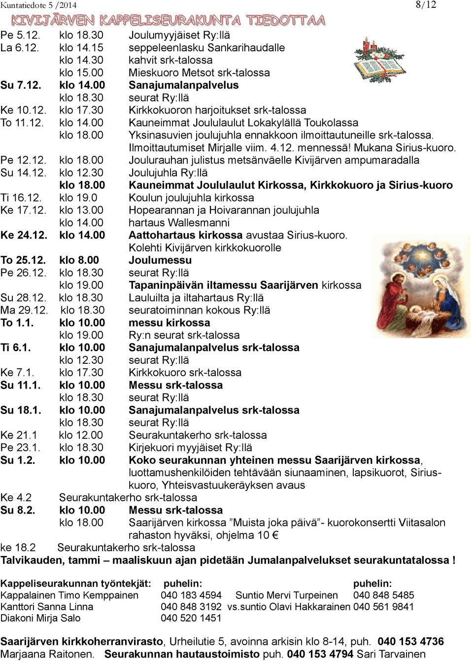 00 Yksinasuvien joulujuhla ennakkoon ilmoittautuneille srk-talossa. Ilmoittautumiset Mirjalle viim. 4.12. mennessä! Mukana Sirius-kuoro. Pe 12.12. klo 18.