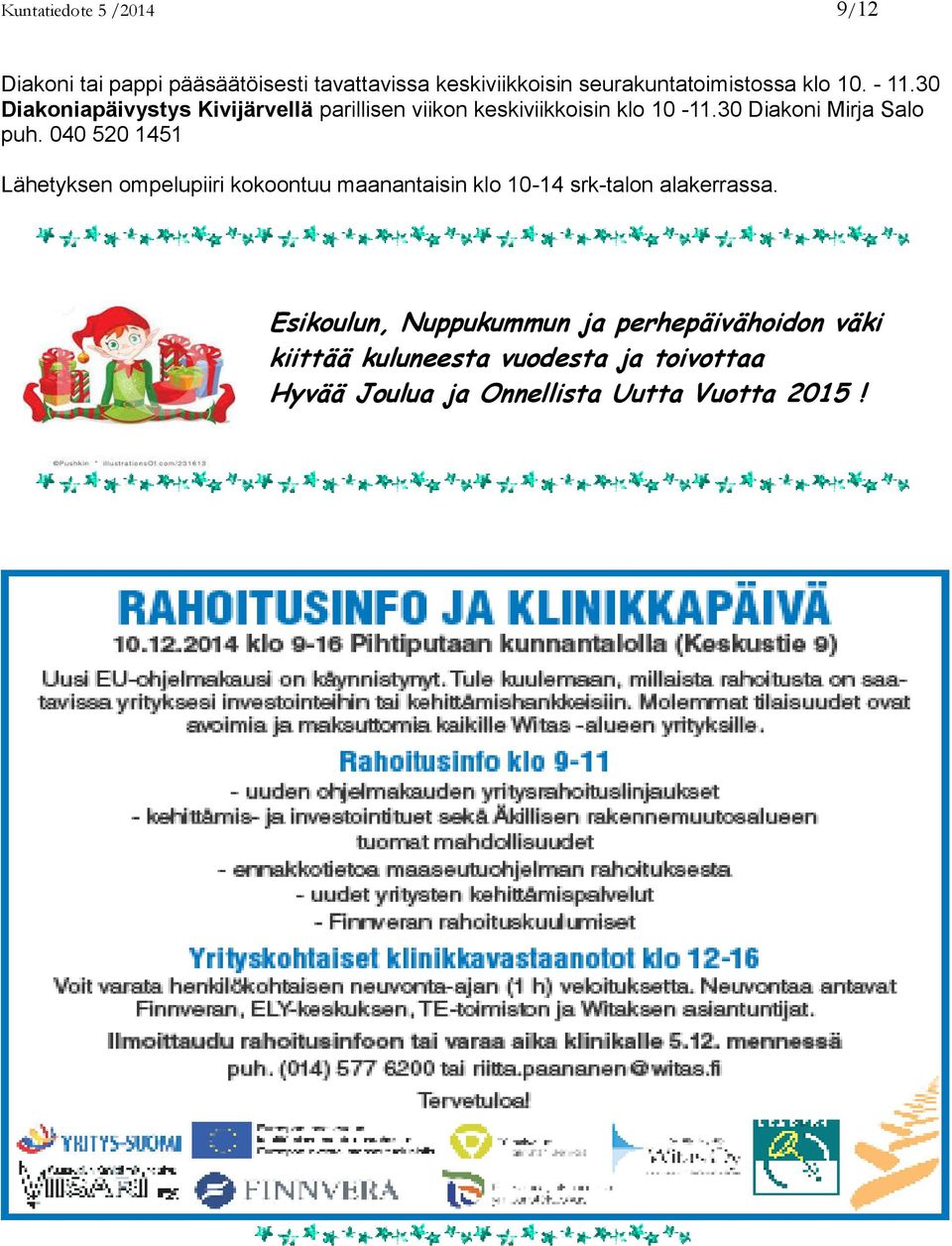040 520 1451 Lähetyksen ompelupiiri kokoontuu maanantaisin klo 10-14 srk-talon alakerrassa.
