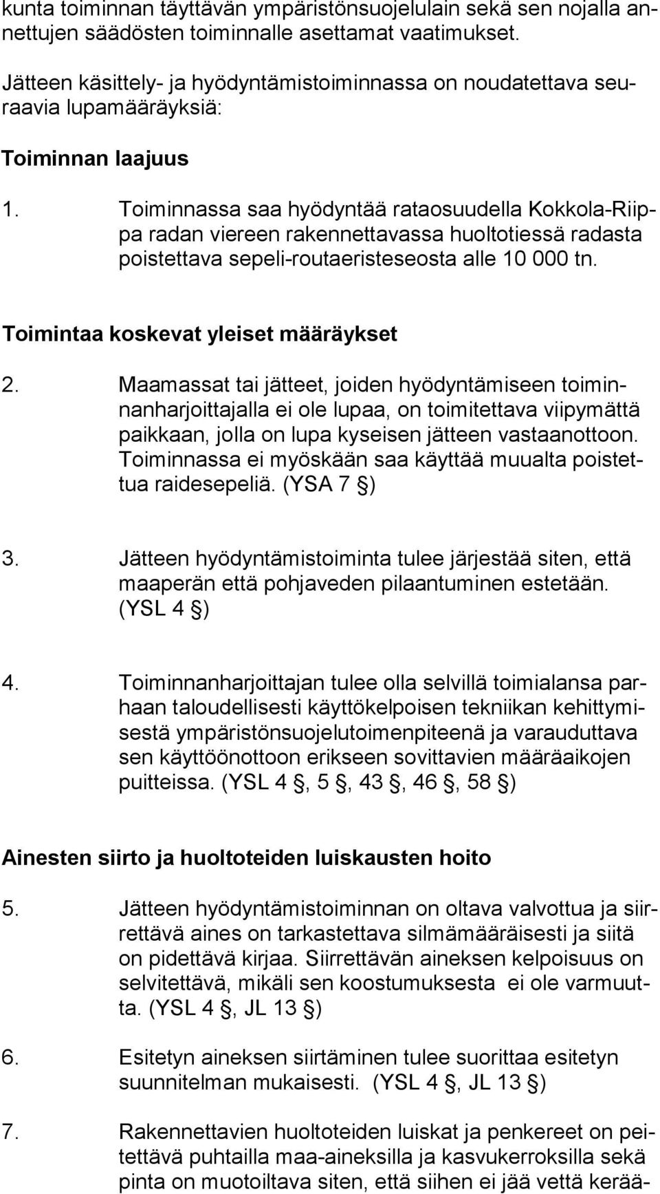 Toiminnassa saa hyödyntää rataosuudella Kok ko la-riippa radan viereen rakennettavassa huoltotiessä radasta pois tet ta va sepeli-routaeristeseosta alle 10 000 tn.