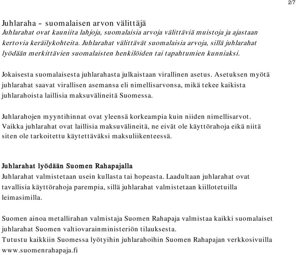 Asetuksen myötä juhlarahat saavat virallisen asemansa eli nimellisarvonsa, mikä tekee kaikista juhlarahoista laillisia maksuvälineitä Suomessa.