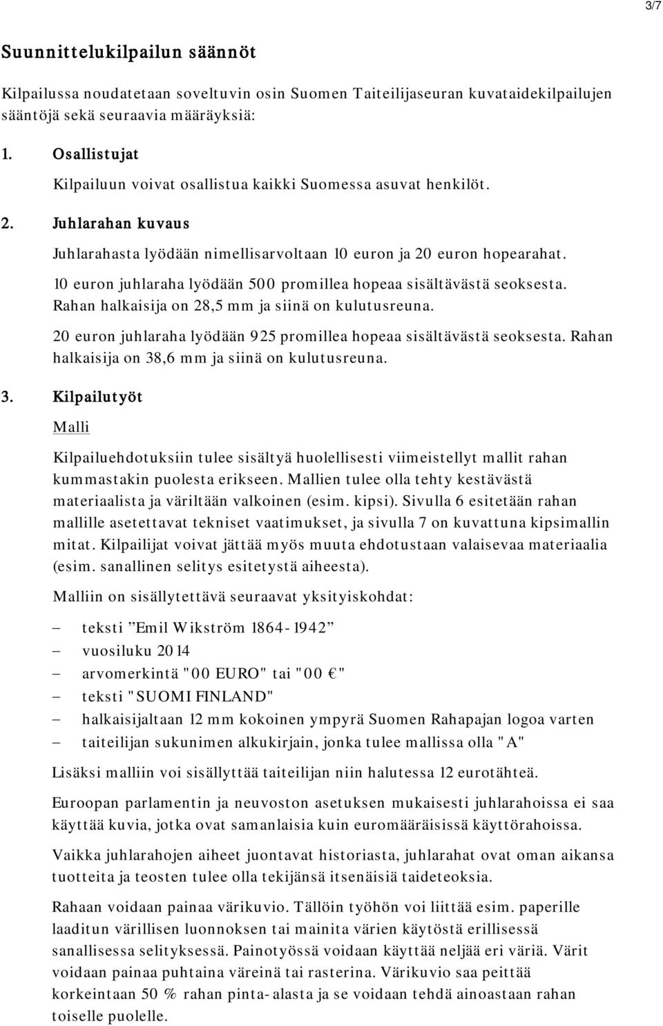 10 euron juhlaraha lyödään 500 promillea hopeaa sisältävästä seoksesta. Rahan halkaisija on 28,5 mm ja siinä on kulutusreuna. 20 euron juhlaraha lyödään 925 promillea hopeaa sisältävästä seoksesta.