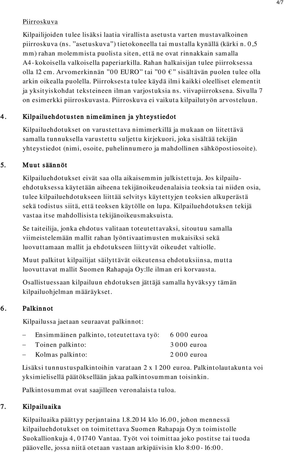 Arvomerkinnän 00 EURO tai 00 sisältävän puolen tulee olla arkin oikealla puolella. Piirroksesta tulee käydä ilmi kaikki oleelliset elementit ja yksityiskohdat teksteineen ilman varjostuksia ns.