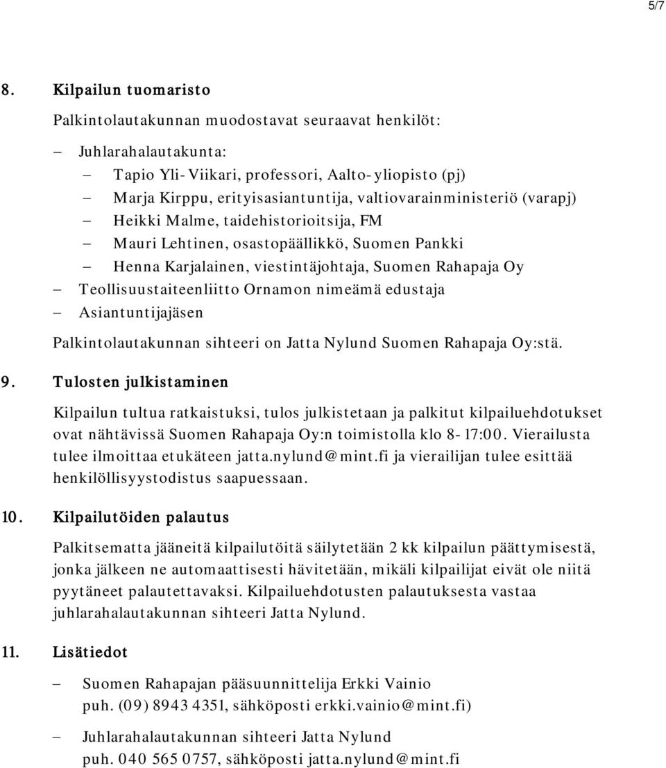 valtiovarainministeriö (varapj) Heikki Malme, taidehistorioitsija, FM Mauri Lehtinen, osastopäällikkö, Suomen Pankki Henna Karjalainen, viestintäjohtaja, Suomen Rahapaja Oy Teollisuustaiteenliitto